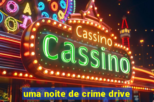 uma noite de crime drive